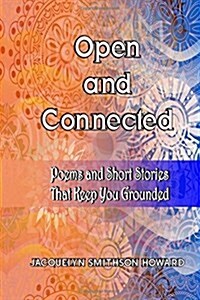 Open and Connected: Poems and Short Stories That Keep You Grounded (Paperback)