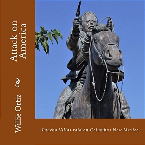 Attack on America: Pancho Villas Raid on Columbus New Mexico (Paperback)