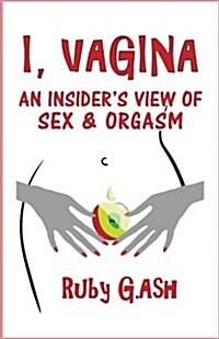 I, Vagina: An Insiders View of Sex & Orgasm (Paperback)
