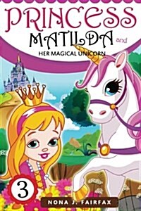 Princess Matilda and Her Magical Unicorn Book 3: Books for Kids: Princess Matilda and Her Magical Unicorn Book 3 - Childrens Books, Kids Books, Bedti (Paperback)