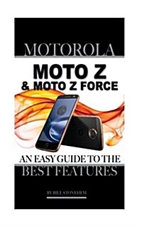 Motorola Moto Z and Moto Z Force: An Easy Guide to the Best Features (Paperback)