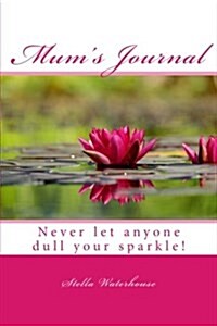 Mums Journal: Never Let Anyone Dull Your Sparkle! (Paperback)