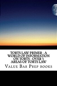 Torts Law Primer - A World of Information on Torts - Over 5 Areas of Torts Law: Get the Same Torts Law Foundation That ABA Schools Provide! (Paperback)