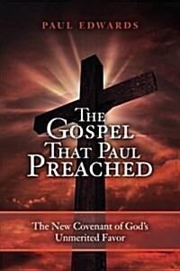 The Gospel That Paul Preached: The New Covenant of Gods Unmerited Favor (Paperback)