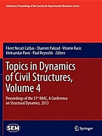 Topics in Dynamics of Civil Structures, Volume 4: Proceedings of the 31st iMac, a Conference on Structural Dynamics, 2013 (Paperback, Softcover Repri)