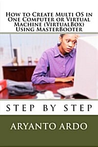 Step by Step How to Create Multi Operating Systems (OS) in One Computer or Virtu (Paperback)