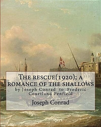 The Rescue(1920); A Romance of the Shallows, by Joseph Conrad, a Novel: (Original Classics) to Frederic Courtland Penfield (April 23, 1855 - June 19, (Paperback)