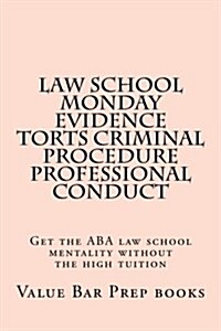 Law School Monday Evidence Torts Criminal Procedure Professional Conduct: Get the ABA Law School Mentality Without the High Tuition (Paperback)