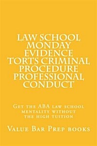 Law School Monday Evidence Torts Criminal Procedure Professional Conduct: Get the ABA Law School Mentality Without the High Tuition (Paperback)