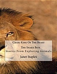 Craig King of the Beast------------The Snake Bite: Stories from Exploring Animals (Paperback)
