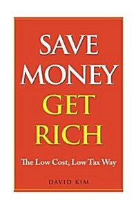 Save Money Get Rich: The Low Cost, Low Tax Way (Paperback)
