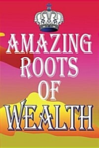 Amazing Roots of Wealth (Paperback)
