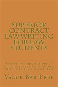 Superior Contract Law Writing for Law Students: Step by Step Explanations of How to Prep an Essay and Then Write It to the 95% Pass Level (Paperback)