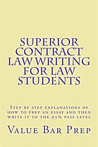 Superior Contract Law Writing for Law Students: Step by Step Explanations of How to Prep an Essay and Then Write It to the 95% Pass Level (Paperback)