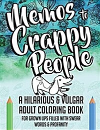 Memos to Crappy People: A Hilarious & Vulgar Adult Coloring Book for Grown Ups Filled with Swear Words & Profanity (Paperback)