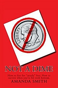 Not a Dime: How to live for nearly free. (Paperback)