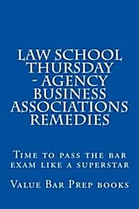 Law School Thursday - Agency Business Associations Remedies: Time to Pass the Bar Exam Like a Superstar (Paperback)