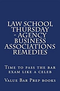 Law School Thursday - Agency Business Associations Remedies: Time to Pass the Bar Exam Like a Celeb (Paperback)