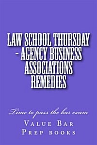 Law School Thursday - Agency Business Associations Remedies: Time to Pass the Bar Exam (Paperback)