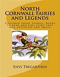 North Cornwall Fairies and Legends: Children Short Stories. Books to Read and Kids Story That Will Entertain and Amuse. (Paperback)