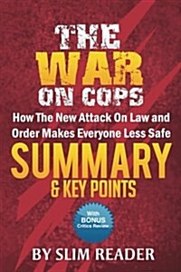 The War on Cops: How the New Attack on Law and Order Makes Everyone Less Safe - Summary & Key Points (Paperback)