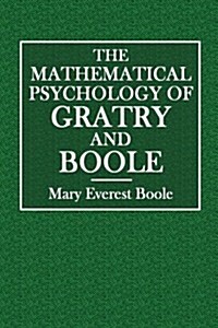 The Mathematical Psychology of Gratry and Boole: Translated from the Language of Higher Calculus Into That of Elementary Geometry (Paperback)