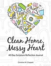 Clean Home, Messy Heart 40 Day Scripture Reflection Journal (Paperback)