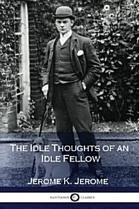 The Idle Thoughts of an Idle Fellow (Paperback)