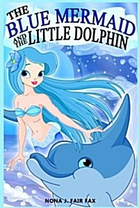 The Blue Mermaid and the Little Dolphin Book 1: Childrens Books, Kids Books, Bedtime Stories for Kids, Kids Fantasy (Paperback)