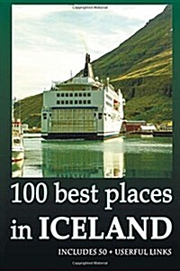 100 Best Places in Iceland.: Iceland Travel Guide. Step-By-Step Journey. Everything You Need to Travel. (Paperback)