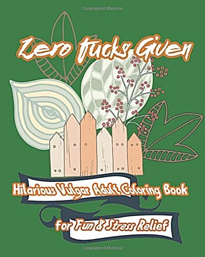 Zero Fucks Given: Hilarious Vulgar Adult Coloring Book for Fun & Stress Relief (Paperback)