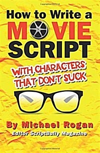How to Write a Movie Script with Characters That Dont Suck: Vol.2 of the Scriptbully Screenwriting Series (Paperback)