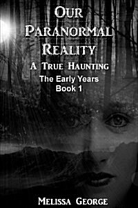 Our Paranormal Reality. a True Haunting. Book 1 (Paperback)