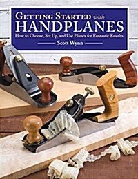 Getting Started with Handplanes: How to Choose, Set Up, and Use Planes for Fantastic Results (Paperback)