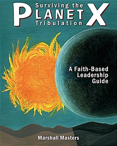 Surviving the Planet X Tribulation: A Faith-Based Leadership Guide (Paperback)