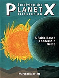 Surviving the Planet X Tribulation: A Faith-Based Leadership Guide (Hardcover)