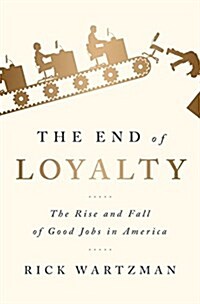 The End of Loyalty: The Rise and Fall of Good Jobs in America (Hardcover)