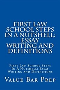 First Law School Steps in a Nutshell: Essay Writing and Definitions: First Law School Steps in a Nutshell: Essay Writing and Definitions (Paperback)