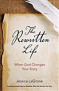 The Rewritten Life: When God Changes Your Story (Paperback)