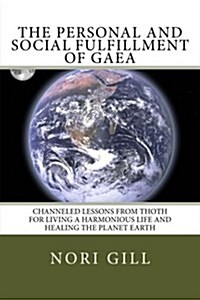 The Personal and Social Fulfillment of Gaea: Channeled Lessons from Thoth for Living a Harmonious Life and Healing the Planet Earth (Paperback)