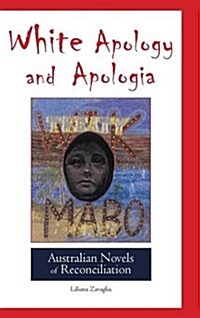 White Apology and Apologia: Australian Novels of Reconciliation (Hardcover)