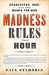Madness Rules the Hour: Charleston, 1860 and the Mania for War (Hardcover)