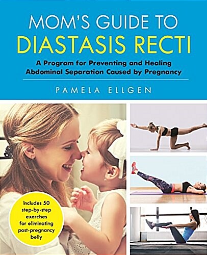Moms Guide to Diastasis Recti: A Program for Preventing and Healing Abdominal Separation Caused by Pregnancy (Paperback)
