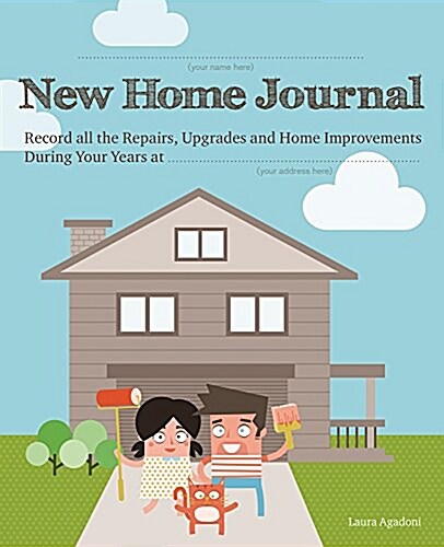 New Home Journal: Record All the Repairs, Upgrades and Home Improvements During Your Years At... (Paperback)