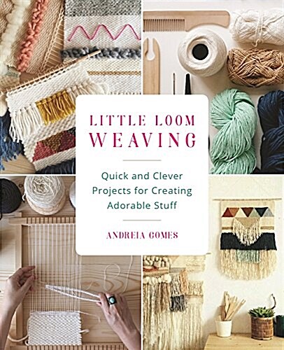 Little Loom Weaving: Quick and Clever Projects for Creating Adorable Stuff (Paperback)