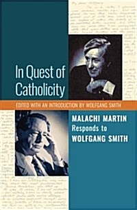 In Quest of Catholicity: Malachi Martin Responds to Wolfgang Smith (Paperback)