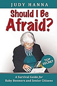 Should I Be Afraid?: A Survival Guide for Baby Boomers and Senior Citizens (Paperback)