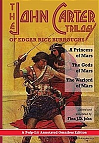 The John Carter Trilogy of Edgar Rice Burroughs: A Princess of Mars, the Gods of Mars and the Warlord of Mars -A Pulp-Lit Annotated Omnibus Edition (Hardcover)