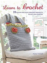 Learn to Crochet: 25 Quick and Easy Crochet Projects to Get You Started (Paperback)