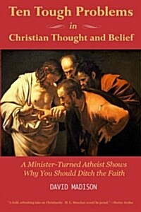 [중고] Ten Tough Problems in Christian Thought and Belief: A Minister-Turned-Atheist Shows Why You Should Ditch the Faith (Paperback)